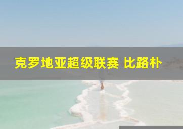 克罗地亚超级联赛 比路朴